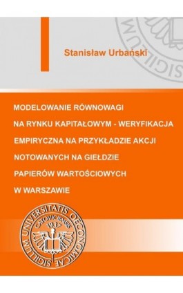 Modelowanie równowagi na rynku kapitałowym - weryfikacja empiryczna na przykładzie akcji notowanych na Giełdzie Papierów Wartośc - Stanisław Urbański - Ebook - 978-83-7246-657-0
