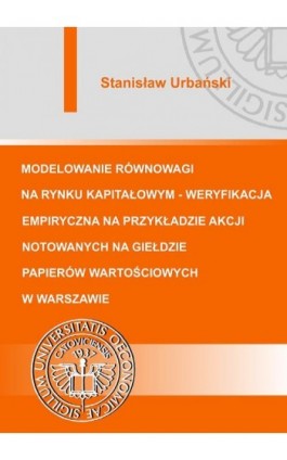 Modelowanie równowagi na rynku kapitałowym - weryfikacja empiryczna na przykładzie akcji notowanych na Giełdzie Papierów Wartośc - Stanisław Urbański - Ebook - 978-83-7246-657-0