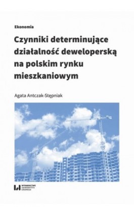 Czynniki determinujące działalność deweloperską na polskim rynku mieszkaniowym - Agata Antczak-Stępniak - Ebook - 978-83-8142-594-0