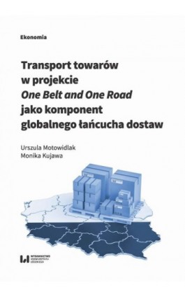 Transport towarów w projekcie One Belt and One Road jako component globalnego łańcucha dostaw - Urszula Motowidlak - Ebook - 978-83-8142-397-7