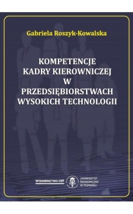Kompetencje kadry kierowniczej w przedsiębiorstwach wysokich technologii - Gabriela Roszyk-Kowalska - Ebook - 978-83-66199-10-1