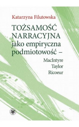 Tożsamość narracyjna jako empiryczna podmiotowość - MacIntyre, Taylor, Ricoeur - Katarzyna Filutowska - Ebook - 978-83-235-3300-9