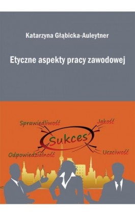 Etyczne aspekty pracy zawodowej - Katarzyna Głąbicka-Auleytner - Ebook - 978-83-66017-52-8