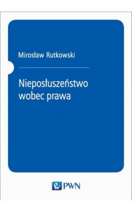 Nieposłuszeństwo wobec prawa - Mirosław Rutkowski - Ebook - 978-83-01-21067-0