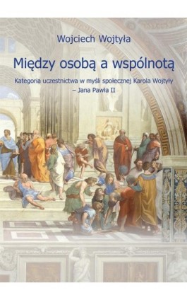 Między osobą a wspólnotą. Kategoria uczestnictwa w myśli społecznej Karola Wojtyły – Jana Pawła II - Wojciech Wojtyła - Ebook - 978-83-66017-40-5