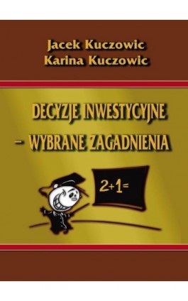 Decyzje inwestycyjne – wybrane zagadnienia - Jacek Kuczowic - Ebook - 978-83-7246-692-1