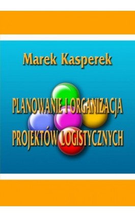 Planowanie i organizacja projektów logistycznych - Marek Kasperek - Ebook - 83-7246-962-8