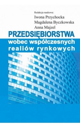 Przedsiębiorstwa wobec współczesnych realiów rynkowych - Iwona Przychocka - Ebook - 978-83-7545-972-2