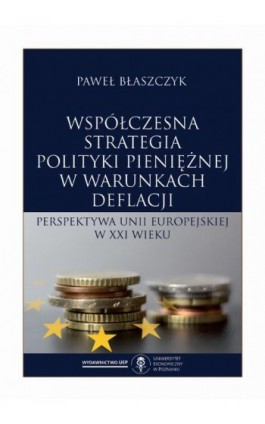 Współczesna strategia polityki pieniężnej w warunkach deflacji. Perspektywa Unii Europejskiej w XXI wieku - Paweł Błaszczyk - Ebook - 978-83-66199-55-2
