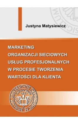 Marketing organizacji sieciowych usług profesjonalnych w procesie tworzenia wartości dla klienta - Justyna Matysiewicz - Ebook - 978-83-7875-212-7
