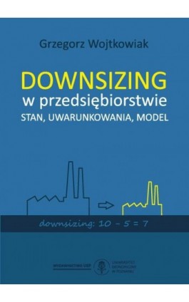 Downsizing w przedsiębiorstwie. Stan, uwarunkowania, model - Grzegorz Wojtkowiak - Ebook - 978-83-66199-65-1