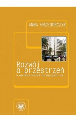 Rozwój a przestrzeń w wybranych krajach rozwijających się - Anna Grzegorczyk - Ebook - 978-83-235-3593-5