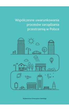 Współczesne uwarunkowania procesów zarządzania przestrzenią w Polsce - Ebook - 978-83-7865-732-3