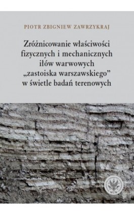 Zróżnicowanie właściwości fizycznych i mechanicznych iłów warwowych - Piotr Zbigniew Zawrzykraj - Ebook - 978-83-235-3740-3