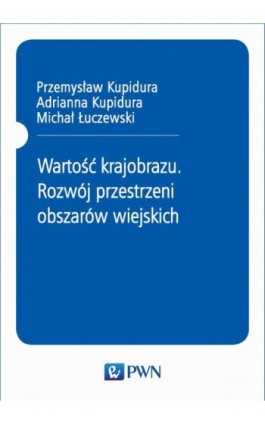 Wartość krajobrazu. Rozwój przestrzeni obszarów wiejskich - Przemysław Kupidura - Ebook - 978-83-01-20896-7