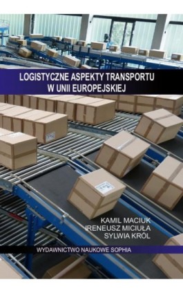 Logistyczne aspekty transportu w Unii Europejskiej - Kamil Maciuk - Ebook - 978-83-65357-56-4
