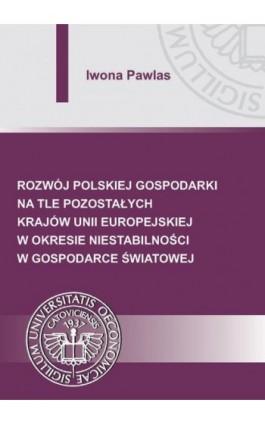 Rozwój polskiej gospodarki na tle pozostałych krajów Unii Europejskiej w okresie niestabilności w gospodarce światowej - Iwona Pawlas - Ebook - 978-83-7875-193-9