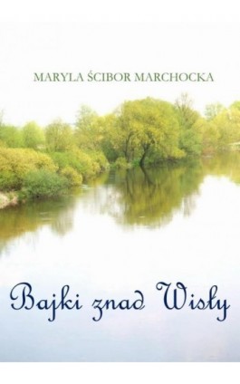 Bajki znad Wisły - Maryla Ścibor-Marchocka - Ebook - 978-83-935029-1-2