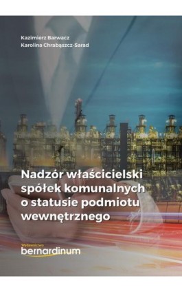 Nadzór właścicielski spółek komunalnych o statusie podmiotu wewnętrznego - Kazimierz Barwacz - Ebook - 978-83-8127-328-2