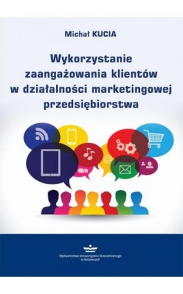 Wykorzystanie zaangażowania klientów w działalności marketingowej przedsiębiorstwa - Michał Kucia - Ebook - 978-83-7875-549-4