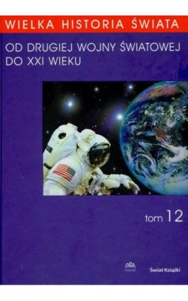 WIELKA HISTORIA ŚWIATA tom XII Od Drugiej Wojny Światowej do XXI WIEKU - Wojciech Rojek - Ebook - 978-83-60657-88-1