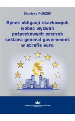 Rynek obligacji skarbowych wobec wyzwań pożyczkowych potrzeb sektora general government w strefie euro - Blandyna Puszer - Ebook - 978-83-7875-551-7
