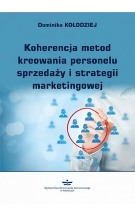 Koherencja metod kreowania personelu sprzedaży i strategii marketingowej - Dominika Kołodziej - Ebook - 978-83-7875-604-0