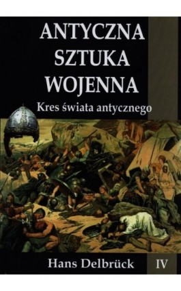 Antyczna sztuka wojenna Tom 4 Kres świata antycznego - Hans Delbruck - Ebook - 978-83-7889-145-1