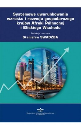 Systemowe uwarunkowania wzrostu i rozwoju gospodarczego krajów Afryki Północnej i Bliskiego Wschodu - Ebook - 978-83-7875-464-0