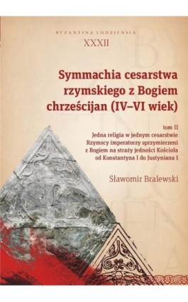 Symmachia cesarstwa rzymskiego z Bogiem chrześcijan (IV-VI wiek) Tom II - Sławomir Bralewski - Ebook - 978-83-8142-519-3
