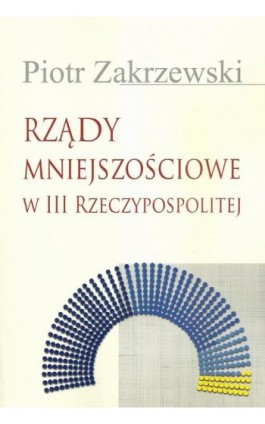 Rządy mniejszościowe w III Rzeczypospolitej - Piotr Zakrzewski - Ebook - 978-83-7545-554-0
