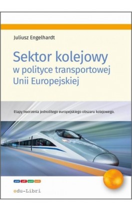 Sektor kolejowy w polityce transportowej Unii Europejskiej - Juliusz Engelhardt - Ebook - 978-83-65648-26-6