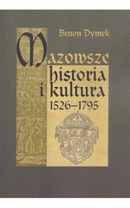 Mazowsze Historia i kultura 1526-1795 - Benon Dymek - Ebook - 978-83-7545-595-3