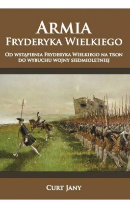 Armia Fryderyka Wielkiego - Curt Jany - Ebook - 978-83-65652-34-8