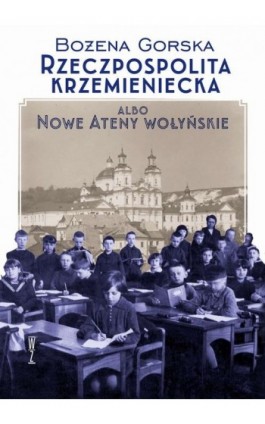 Rzeczpospolita Krzemieniecka albo Nowe Ateny Wołyńskie - Bożena Gorska - Ebook - 978-83-953999-5-4
