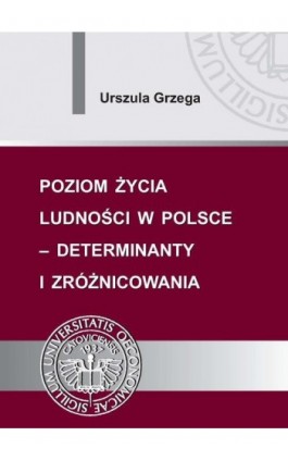 Poziom życia ludności w Polsce – determinanty i zróżnicowania - Urszula Grzega - Ebook - 978-83-7875-045-1