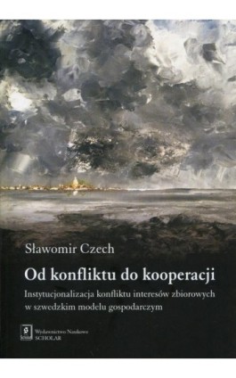 Od konfliktu do kooperacji. Instytucjonalizacja konfliktu interesów zbiorowych w szwedzkim modelu gospodarczym - Sławomir Czech - Ebook - 978-83-7383-991-5