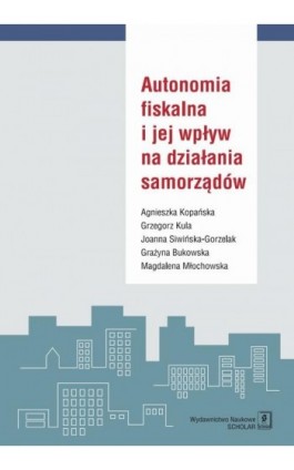 Autonomia fiskalna i jej wpływ na działania samorządów - Agnieszka Kopańska - Ebook - 978-83-7383-923-6
