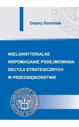 Wielokryterialne wspomaganie podejmowania decyzji strategicznych w przedsiębiorstwie - Cezary Dominiak - Ebook - 978-83-7875-132-8