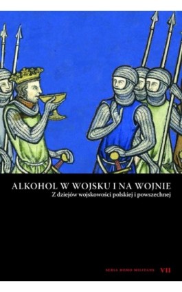 Alkohol w wojsku i na wojnie. Z dziejów wojskowości polskiej i powszechnej - Praca zbiorowa - Ebook - 978-83-7889-934-1