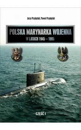 Polska Marynarka Wojenna w latach 1945-1995 (studia i materiały). Część I - Jerzy Przybylski - Ebook - 9788360278734