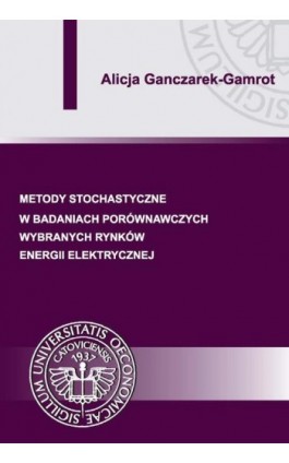 Metody stochastyczne w badaniach porównawczych wybranych rynków energii elektrycznej - Alicja Ganczarek-Gamrot - Ebook - 978-83-7875-111-3