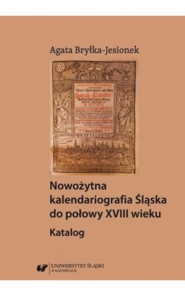 Nowożytna kalendariografia Śląska do połowy XVIII wieku. Katalog - Agata Bryłka-Jesionek - Ebook - 978-83-226-3620-6