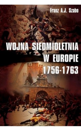 Wojna siedmioletnia w Europie 1756-1763 - Franz A.j. Szabo - Ebook - 978-83-65746-34-4