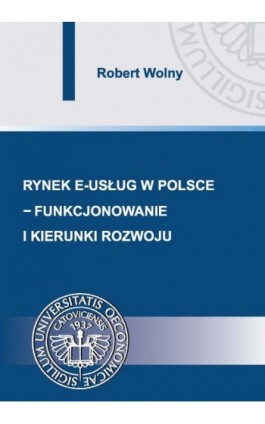 Rynek e-usług w Polsce – funkcjonowanie i kierunki rozwoju - Robert Wolny - Ebook - 978-83-7875-084-0
