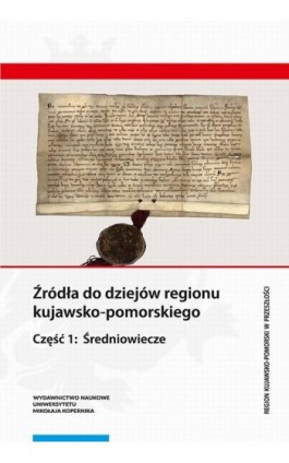 Źródła do dziejów regionu kujawsko-pomorskiego. - Ebook - 978-83-231-4164-8