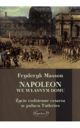 Napoleon we własnym domu - Fryderyk Masson - Ebook - 978-83-7889-146-8