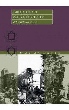 Walka piechoty. Studium ilustrowane konkretnymi wypadkami z wojny 1914–1918 roku - Emile Alléhaut - Ebook - 978-83-63374-70-9