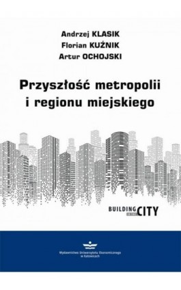 Przyszłość metropolii i regionu miejskiego - Andrzej Klasik - Ebook - 978-83-7875-563-0
