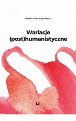 Wariacje (post)humanistyczne - Marcin Maria Bogusławski - Ebook - 978-83-8142-654-1